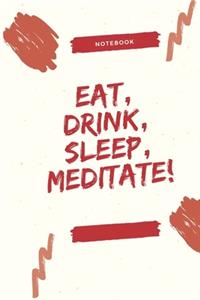 Eat, Drink, Sleep, Meditate!