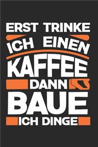 Erst Trinke Ich Einen Kaffee Dann Baue Ich Dinge