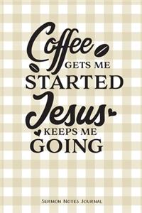 Coffee Gets Me Started Jesus Keeps Me Going Sermon Notes Journal
