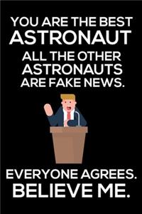 You Are The Best Astronaut All The Other Astronauts Are Fake News. Everyone Agrees. Believe Me.