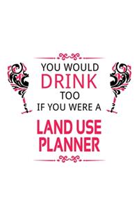 You Would Drink Too If You Were A Land Use Planner