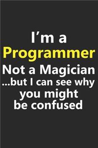 I'm a Programmer Not A Magician But I Can See Why You Might Be Confused