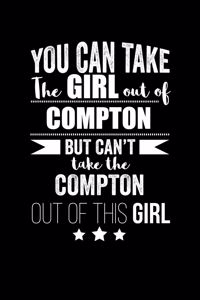 Can take Girl out of Compton but can't take the Compton out of the girl Pride Proud Patriotic 120 pages 6 x 9 Notebook