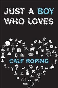 Just A Boy Who Loves CALF ROPING Notebook