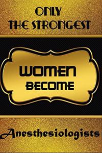Only The Strongest Women Become Anesthesiologists