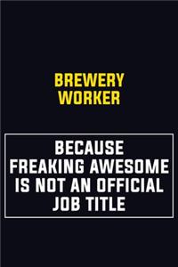 Brewery Worker Because Freaking Awesome Is Not An Official Job Title