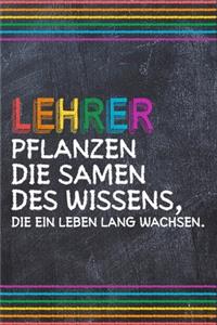 Lehrer pflanzen die Samen des Wissens, die ein Leben lang wachsen.