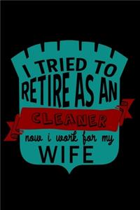 I tried to retire as a cleaner now I work for my wife