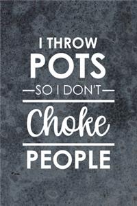 I Throw Pots So I Don't Choke People