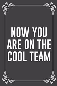 Now You Are on the Cool Team