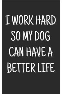 I work hard so my Dog can have a better life