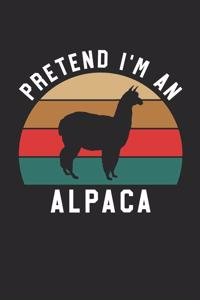 Alpaca Notebook - Pretend I'm An Alpaca Journal - Alpaca Gift for Animal Lovers - Alpaca Diary