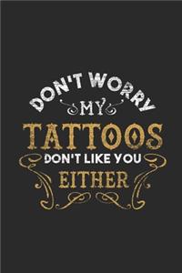 Don't Worry My Tattoos Don't Like You Either