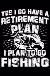 Yes I Do Have A Retirement Plan I Plan To Go Fishing