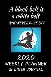 A black belt is a white belt who never gave up 2020 Weekly Planner & Lined Journal