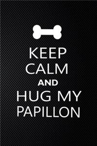Keep Calm And Hug My Papillon