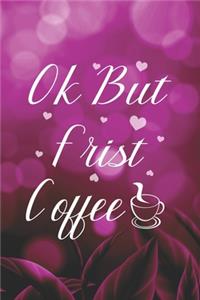 Ok But Frist Coffee