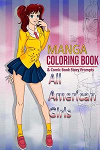 Manga Coloring Book - All American Girls: Anime Lovers Gifts - Comic Book Storyboard - Story Prompts for Kids, Teens or Adults . Fun Japanese Manga Inspired Scenes To Color