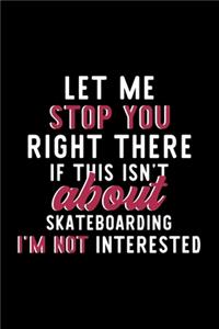 Let Me Stop You Right There If This Isn't About Skateboarding I'm Not Interested