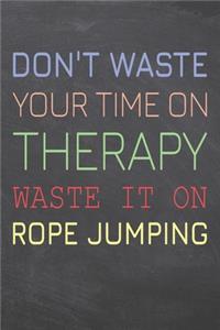 Don't Waste Your Time On Therapy Waste It On Rope Jumping