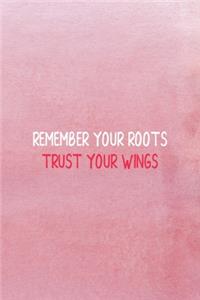 Remember Your Roots Trust Your Wings