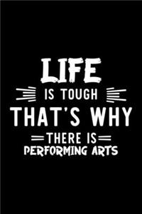 Life Is Tough That's Why There Is Performing Arts