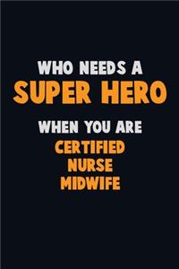 Who Need A SUPER HERO, When You Are Certified Nurse midwife