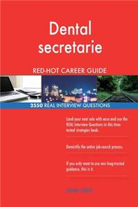 Dental secretarie RED-HOT Career Guide; 2550 REAL Interview Questions
