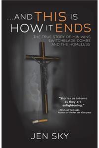 ...And This Is How It Ends: The True Story of Minivans, Switchblade Combs, and the Homeless