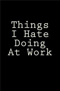 Things I Hate Doing At Work