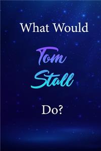 What Would Tom Stall Do?