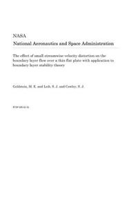 The Effect of Small Streamwise Velocity Distortion on the Boundary Layer Flow Over a Thin Flat Plate with Application to Boundary Layer Stability Theory