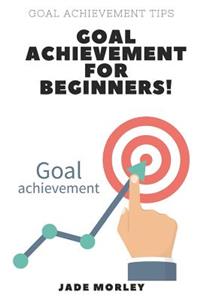 Goal Achievement for Beginners