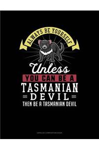 Always Be Yourself Unless You Can Be a Tasmanian Devil Then Be a Tasmanian Devil