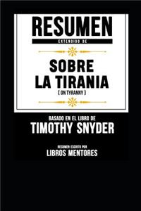 Resumen Extendido de Sobre La Tirania (on Tyranny) - Basado En El Libro de Timothy Snyder