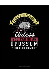 Always Be Yourself Unless You Can Be an Opossum Then Be an Opossum