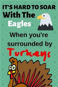 It's Hard to Soar with the Eagles When You're Surrounded by Turkeys