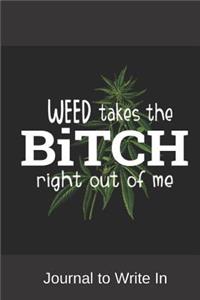 Weed Takes the Bitch Right Out of Me Journal to Write in