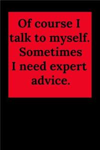Of Course I Talk to Myself. Sometimes I Need Expert Advice.