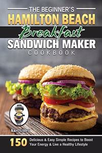 The Beginner's Hamilton Beach Breakfast Sandwich Maker Cookbook