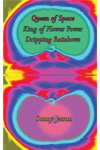 Queen of Space * King of Flower Power * Dripping Rainbows