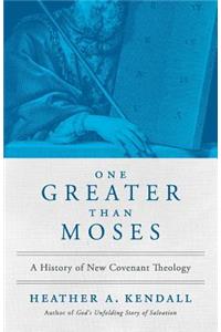 One Greater Than Moses: A History of New Covenant Theology