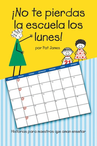 ¡No te pierdas la escuela los lunes!: Historias para maestros que aman enseñar