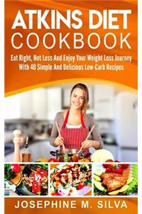 Atkins Diet Cookbook: Eat Right, Not Less and Enjoy Your Weight Loss Journey with 40 Simple and Delicious Low-Carb Recipes