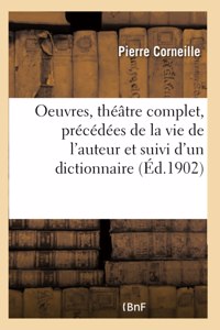 Oeuvres, Théâtre Complet, Précédées de la Vie de l'Auteur Et Suivi d'Un Dictionnaire