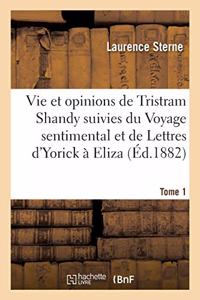 Vie Et Opinions de Tristram Shandy Suivies Du Voyage Sentimental Et de Lettres d'Yorick À Eliza- T 1
