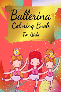 Ballerina Coloring Book For Girls: Coloring Book for Girls and Toddlers Ages 2-4, 4-8 - Pretty Ballet Coloring Book for Little Girls With Beautiful Dancing Ballerinas Coloring Pages f