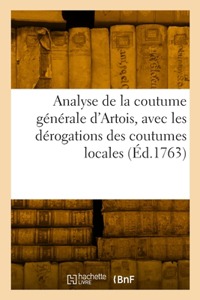 Analyse de la Coutume Générale d'Artois, Avec Les Dérogations Des Coutumes Locales