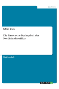 Die historische Bedingtheit des Nordirlandkonflikts