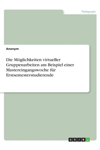 Möglichkeiten virtueller Gruppenarbeiten am Beispiel einer Mastereingangswoche für Erstsemesterstudierende